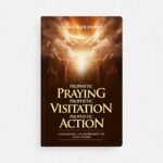 Prophetic Praying, Prophetic Visitation and Prophetic Action